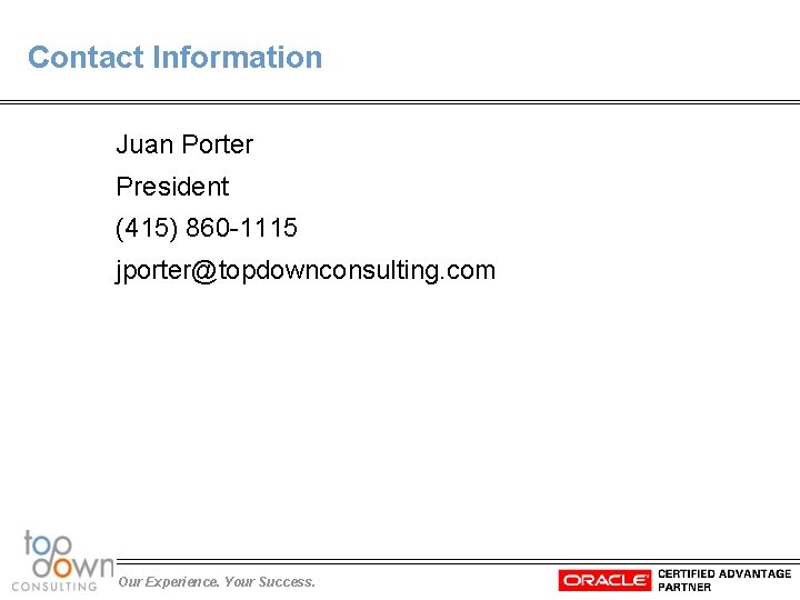 Contact Information Juan Porter President (415) 860 -1115 jporter@topdownconsulting. com Our Experience. Your Success.