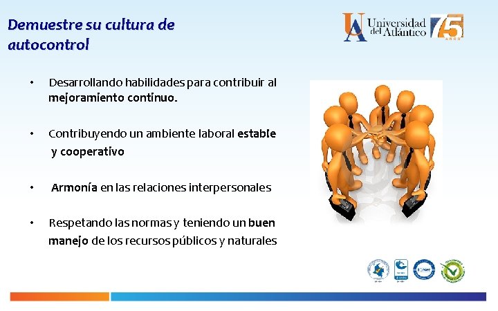 Demuestre su cultura de autocontrol • Desarrollando habilidades para contribuir al mejoramiento continuo. •