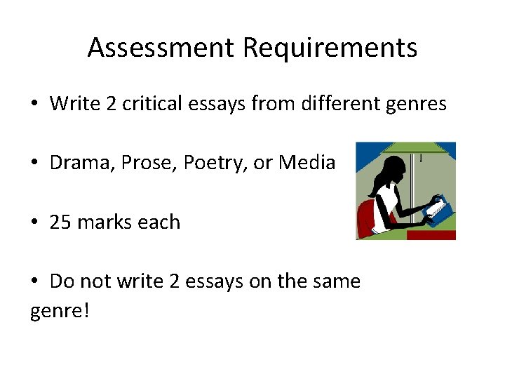 Assessment Requirements • Write 2 critical essays from different genres • Drama, Prose, Poetry, Assessment Requirements • Write 2 critical essays from different genres • Drama, Prose, Poetry,
