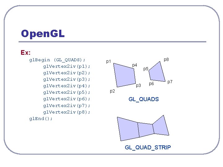 Open. GL Ex: gl. Begin (GL_QUADS); gl. Vertex 2 iv(p 1); gl. Vertex 2