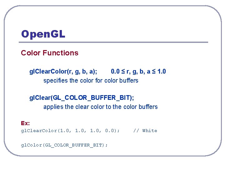 Open. GL Color Functions gl. Clear. Color(r, g, b, a); 0. 0 ≤ r,