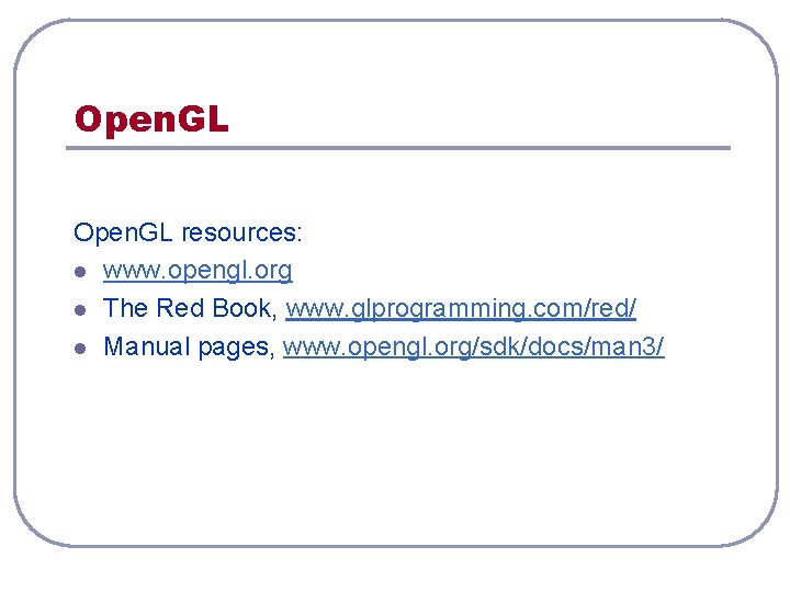 Open. GL resources: l www. opengl. org l The Red Book, www. glprogramming. com/red/