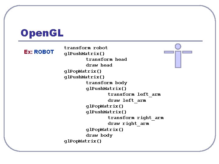 Open. GL Ex: ROBOT transform robot gl. Push. Matrix() transform head draw head gl.