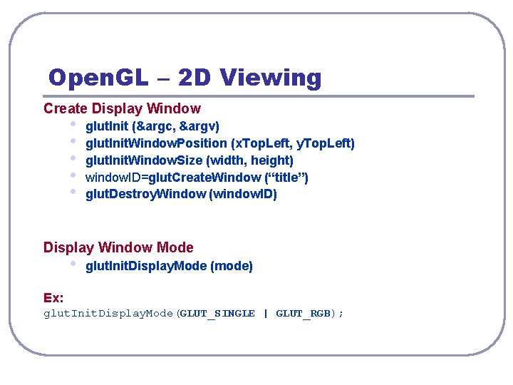 Open. GL – 2 D Viewing Create Display Window • • • glut. Init