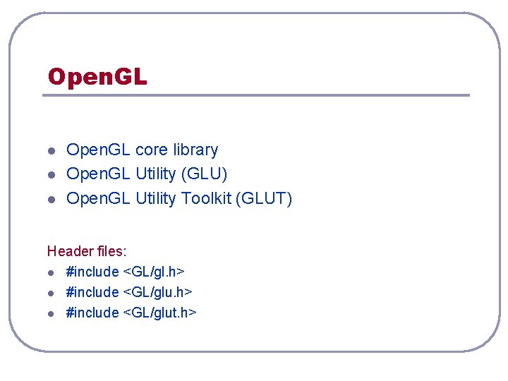 Open. GL l l l Open. GL core library Open. GL Utility (GLU) Open.