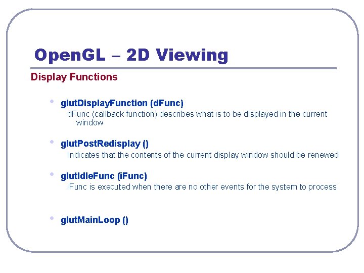 Open. GL – 2 D Viewing Display Functions • glut. Display. Function (d. Func)