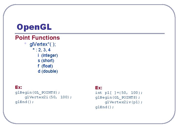 Open. GL Point Functions • gl. Vertex*( ); * : 2, 3, 4 i