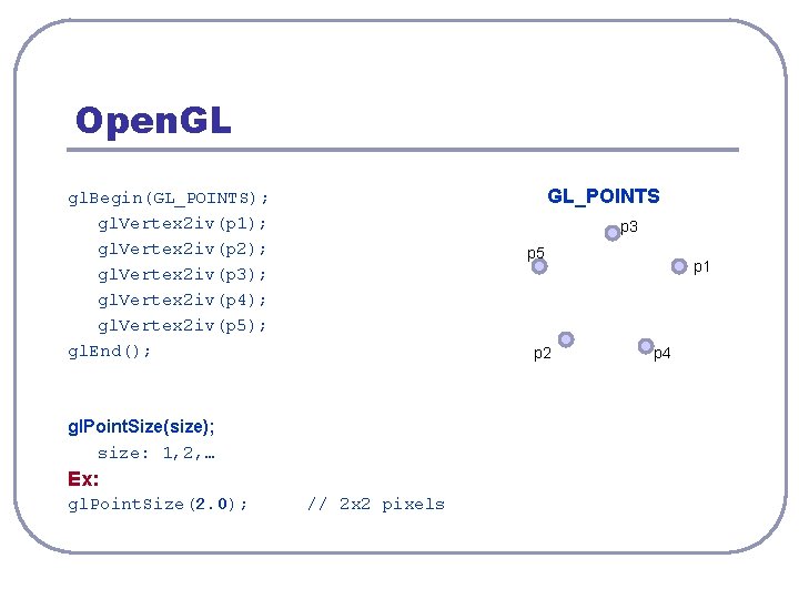 Open. GL GL_POINTS gl. Begin(GL_POINTS); gl. Vertex 2 iv(p 1); gl. Vertex 2 iv(p