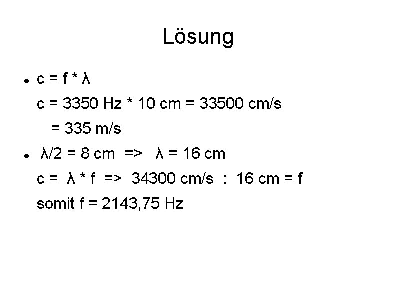 Lösung c=f*λ c = 3350 Hz * 10 cm = 33500 cm/s = 335
