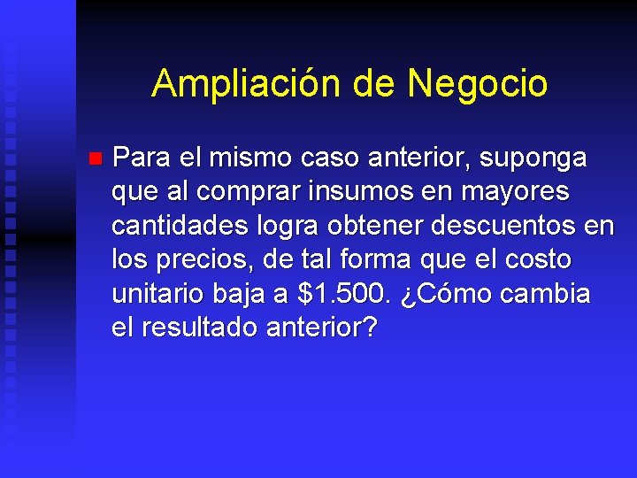 Ampliación de Negocio n Para el mismo caso anterior, suponga que al comprar insumos