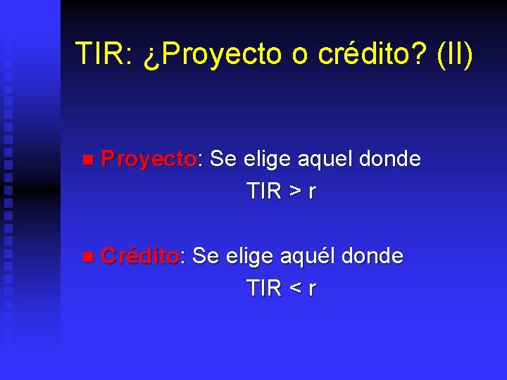 TIR: ¿Proyecto o crédito? (II) n Proyecto: Se elige aquel donde TIR > r