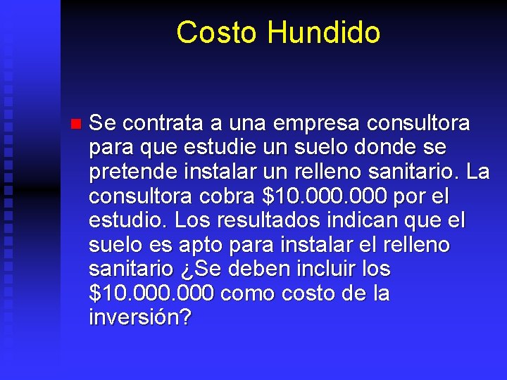 Costo Hundido n Se contrata a una empresa consultora para que estudie un suelo