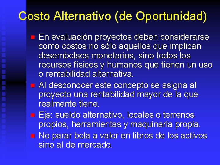 Costo Alternativo (de Oportunidad) n n En evaluación proyectos deben considerarse como costos no