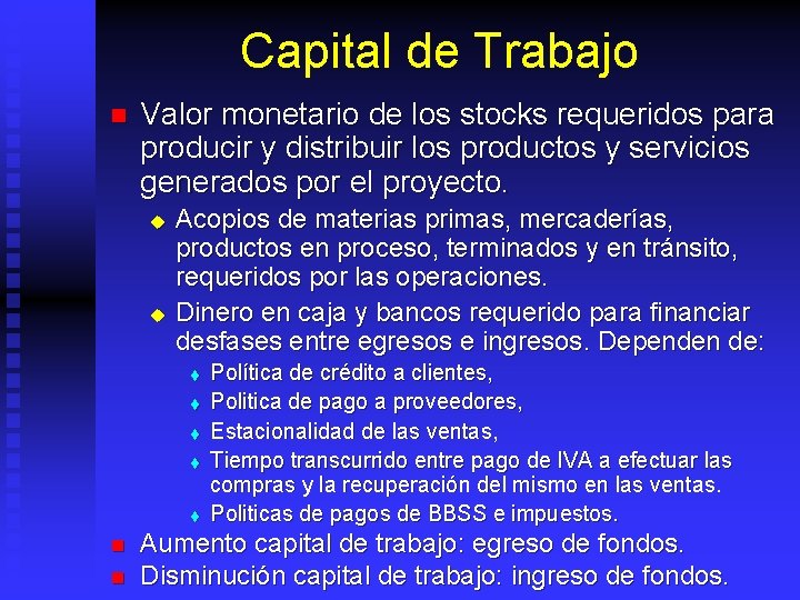 Capital de Trabajo n Valor monetario de los stocks requeridos para producir y distribuir