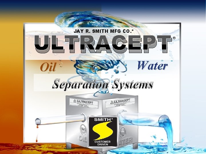 JAY R. SMITH MFG CO. ® ULTRACEPT Water Oil Separation Systems ® ® 