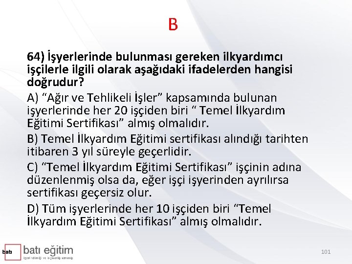 B 64) İşyerlerinde bulunması gereken ilkyardımcı işçilerle ilgili olarak aşağıdaki ifadelerden hangisi doğrudur? A)