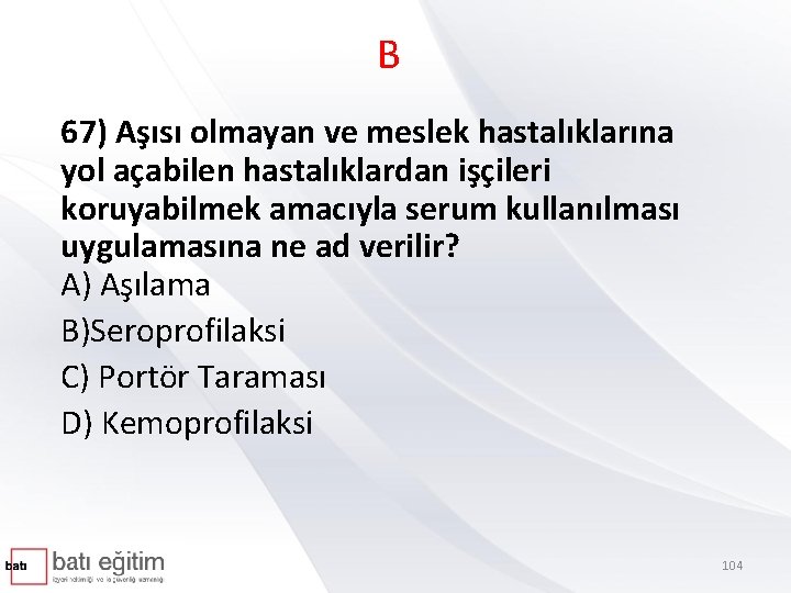 B 67) Aşısı olmayan ve meslek hastalıklarına yol açabilen hastalıklardan işçileri koruyabilmek amacıyla serum