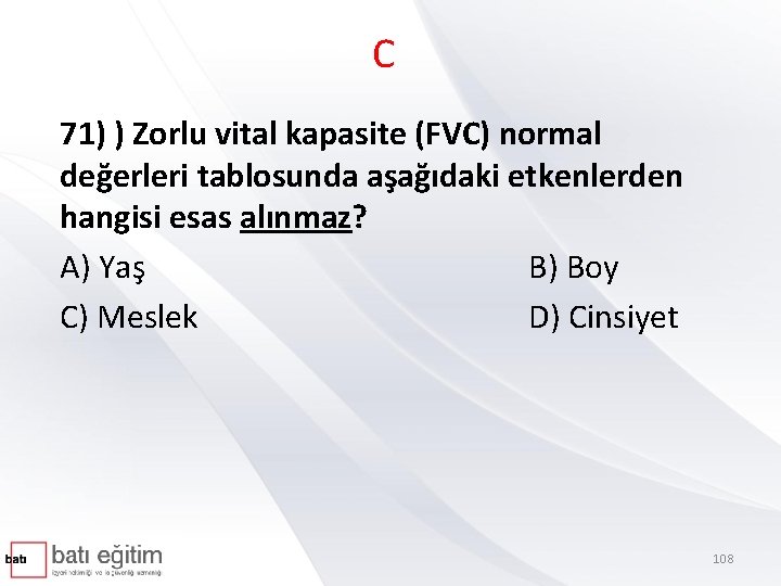 C 71) ) Zorlu vital kapasite (FVC) normal değerleri tablosunda aşağıdaki etkenlerden hangisi esas