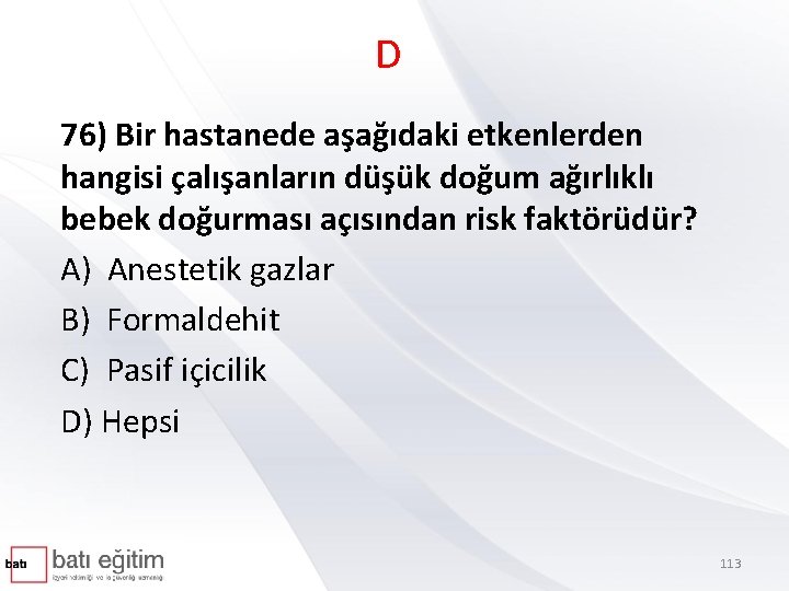 D 76) Bir hastanede aşağıdaki etkenlerden hangisi çalışanların düşük doğum ağırlıklı bebek doğurması açısından