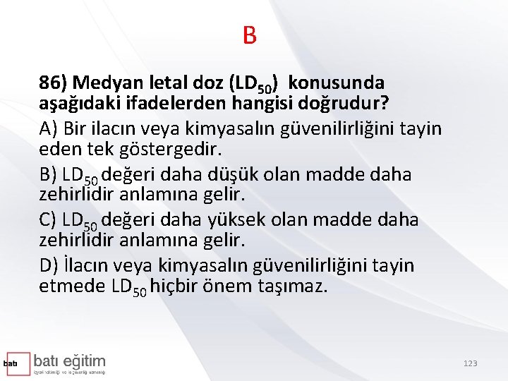 B 86) Medyan letal doz (LD 50) konusunda aşağıdaki ifadelerden hangisi doğrudur? A) Bir