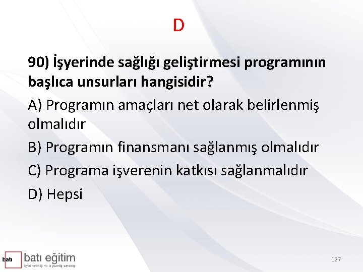 D 90) İşyerinde sağlığı geliştirmesi programının başlıca unsurları hangisidir? A) Programın amaçları net olarak