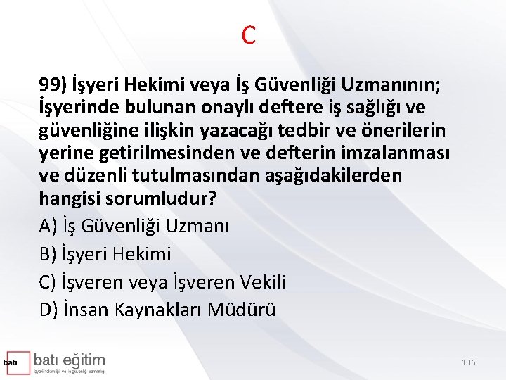 C 99) İşyeri Hekimi veya İş Güvenliği Uzmanının; İşyerinde bulunan onaylı deftere iş sağlığı