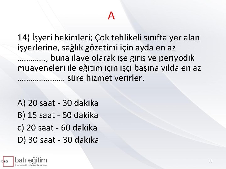 A 14) İşyeri hekimleri; Çok tehlikeli sınıfta yer alan işyerlerine, sağlık gözetimi için ayda