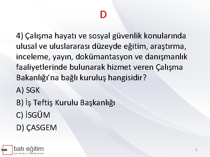 D 4) Çalışma hayatı ve sosyal güvenlik konularında ulusal ve uluslararası düzeyde eğitim, araştırma,