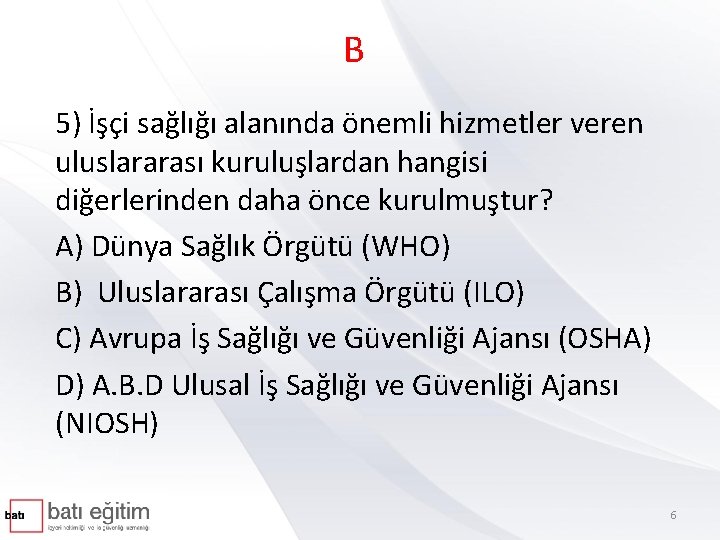 B 5) İşçi sağlığı alanında önemli hizmetler veren uluslararası kuruluşlardan hangisi diğerlerinden daha önce