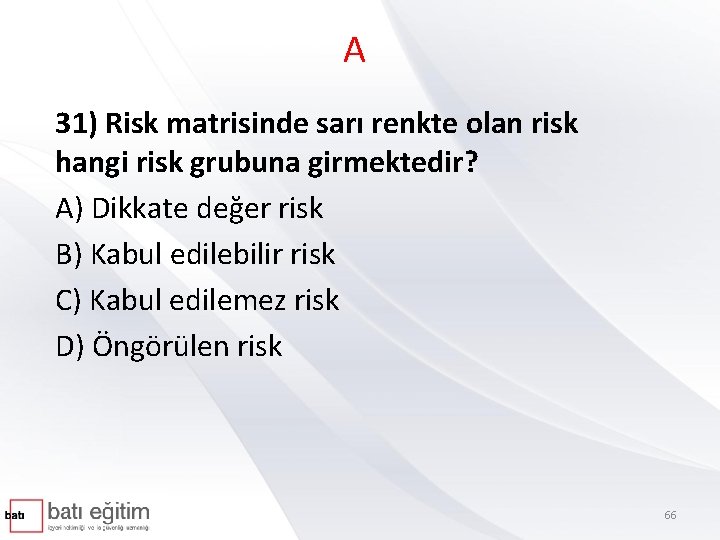 A 31) Risk matrisinde sarı renkte olan risk hangi risk grubuna girmektedir? A) Dikkate