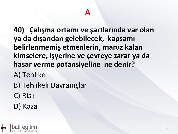 A 40) Çalışma ortamı ve şartlarında var olan ya da dışarıdan gelebilecek, kapsamı belirlenmemiş