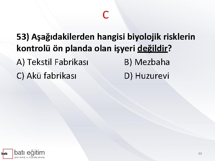 C 53) Aşağıdakilerden hangisi biyolojik risklerin kontrolü ön planda olan işyeri değildir? A) Tekstil