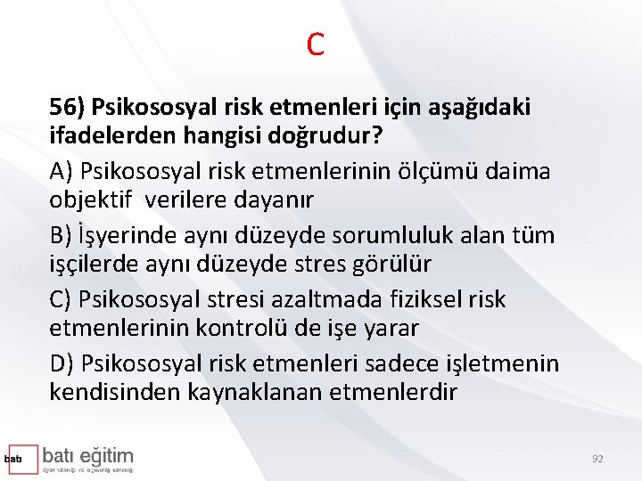 C 56) Psikososyal risk etmenleri için aşağıdaki ifadelerden hangisi doğrudur? A) Psikososyal risk etmenlerinin