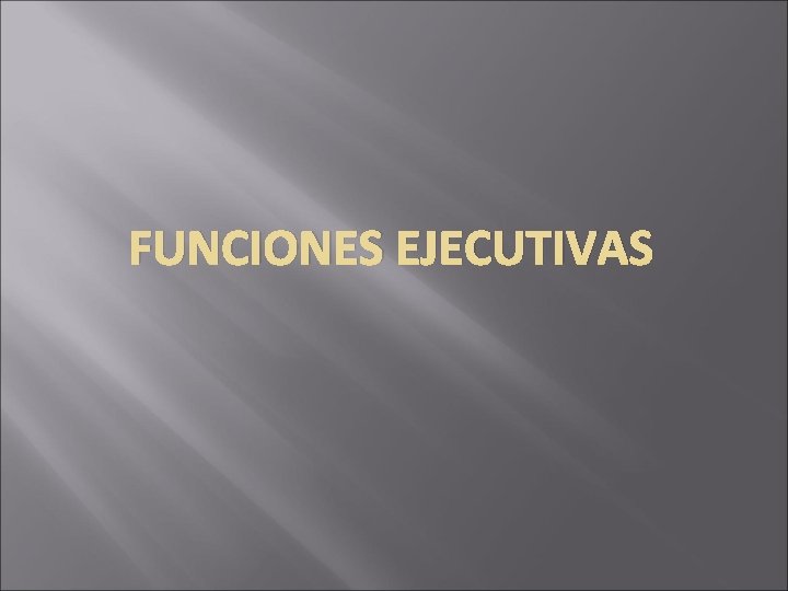 FUNCIONES EJECUTIVAS FUNCIONES EJECUTIVAS
