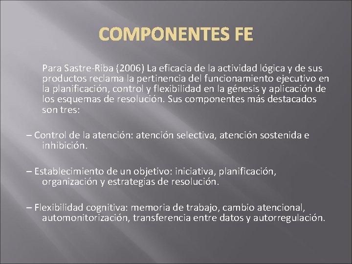 COMPONENTES FE Para Sastre-Riba (2006) La eficacia de la actividad lógica y de sus COMPONENTES FE Para Sastre-Riba (2006) La eficacia de la actividad lógica y de sus