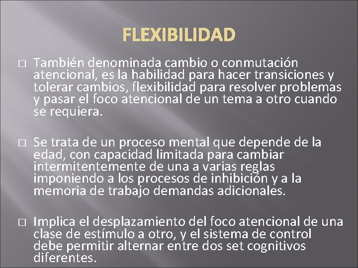 FLEXIBILIDAD � � � También denominada cambio o conmutación atencional, es la habilidad para FLEXIBILIDAD � � � También denominada cambio o conmutación atencional, es la habilidad para