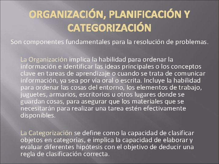 ORGANIZACIÓN, PLANIFICACIÓN Y CATEGORIZACIÓN Son componentes fundamentales para la resolución de problemas. La Organización ORGANIZACIÓN, PLANIFICACIÓN Y CATEGORIZACIÓN Son componentes fundamentales para la resolución de problemas. La Organización