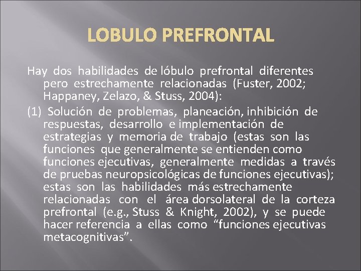 LOBULO PREFRONTAL Hay dos habilidades de lóbulo prefrontal diferentes pero estrechamente relacionadas (Fuster, 2002; LOBULO PREFRONTAL Hay dos habilidades de lóbulo prefrontal diferentes pero estrechamente relacionadas (Fuster, 2002;
