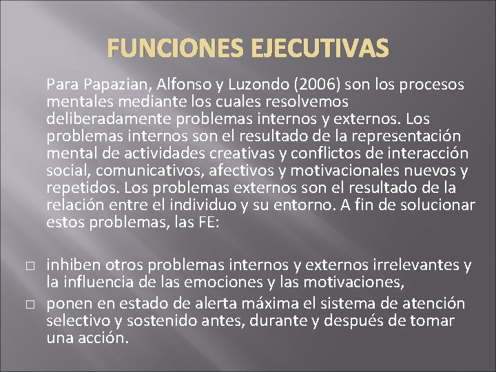 FUNCIONES EJECUTIVAS Para Papazian, Alfonso y Luzondo (2006) son los procesos mentales mediante los FUNCIONES EJECUTIVAS Para Papazian, Alfonso y Luzondo (2006) son los procesos mentales mediante los