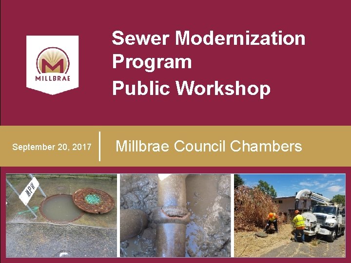 Sewer Modernization Program Public Workshop September 20, 2017 Millbrae Council Chambers 