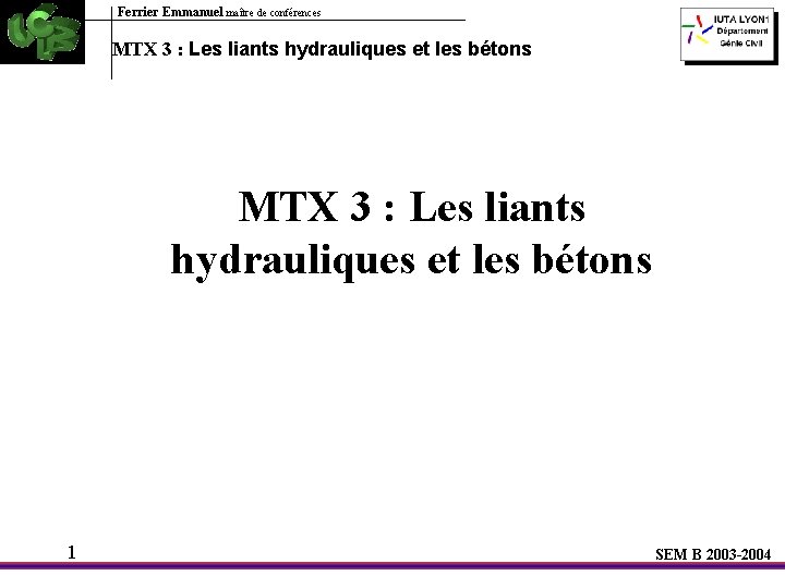 Ferrier Emmanuel maître de conférences MTX 3 : Les liants hydrauliques et les bétons