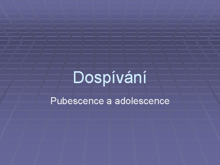 Dospívání Pubescence a adolescence 