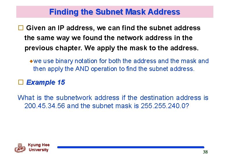 Finding the Subnet Mask Address o Given an IP address, we can find the