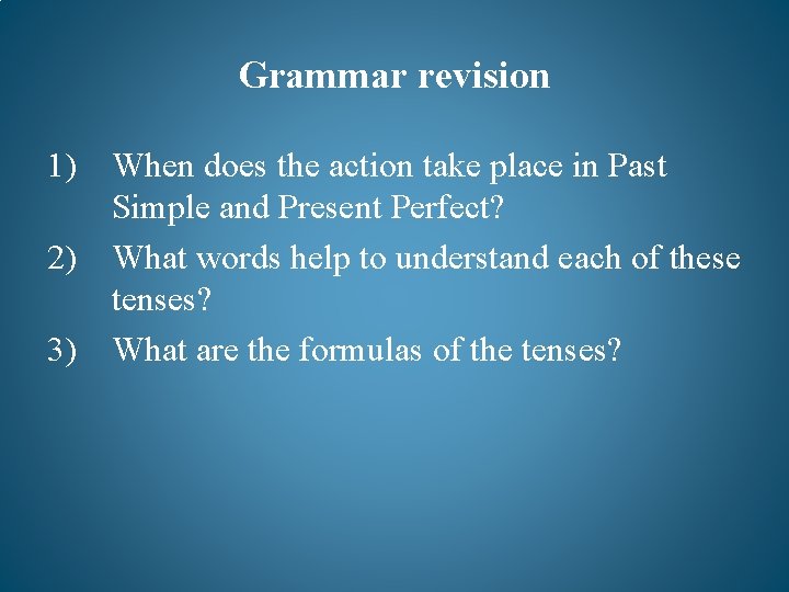 Grammar revision 1) When does the action take place in Past Simple and Present