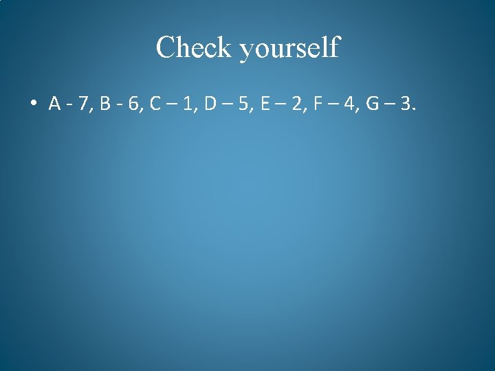 Check yourself • A - 7, B - 6, C – 1, D –