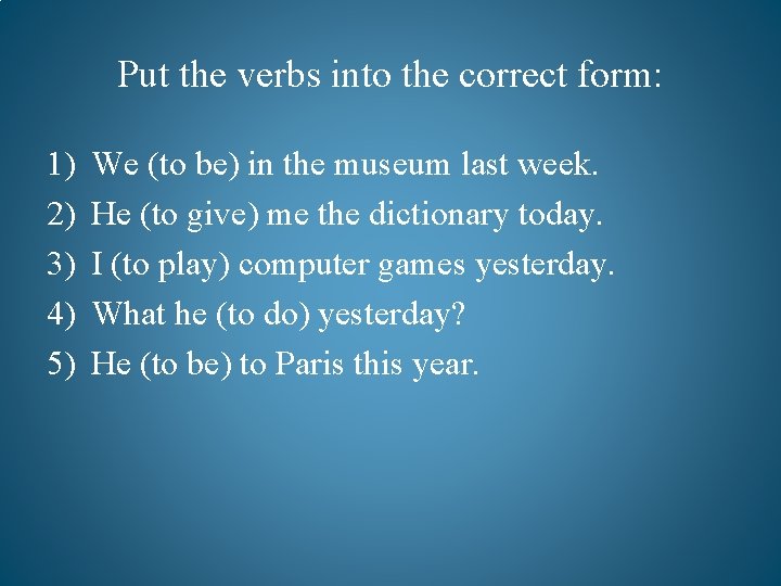 Put the verbs into the correct form: 1) 2) 3) 4) 5) We (to