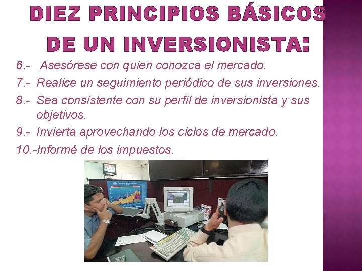 DIEZ PRINCIPIOS BÁSICOS DE UN INVERSIONISTA: 6. - Asesórese con quien conozca el mercado. DIEZ PRINCIPIOS BÁSICOS DE UN INVERSIONISTA: 6. - Asesórese con quien conozca el mercado.