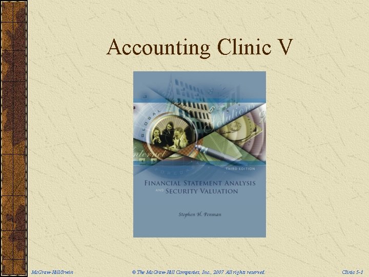 Accounting Clinic V Mc. Graw-Hill/Irwin © The Mc. Graw-Hill Companies, Inc. , 2007 All