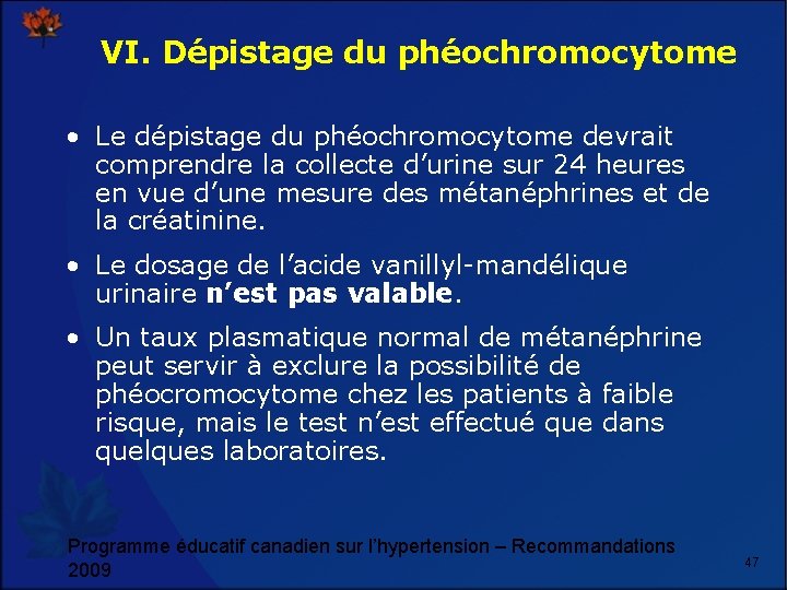 VI. Dépistage du phéochromocytome • Le dépistage du phéochromocytome devrait comprendre la collecte d’urine