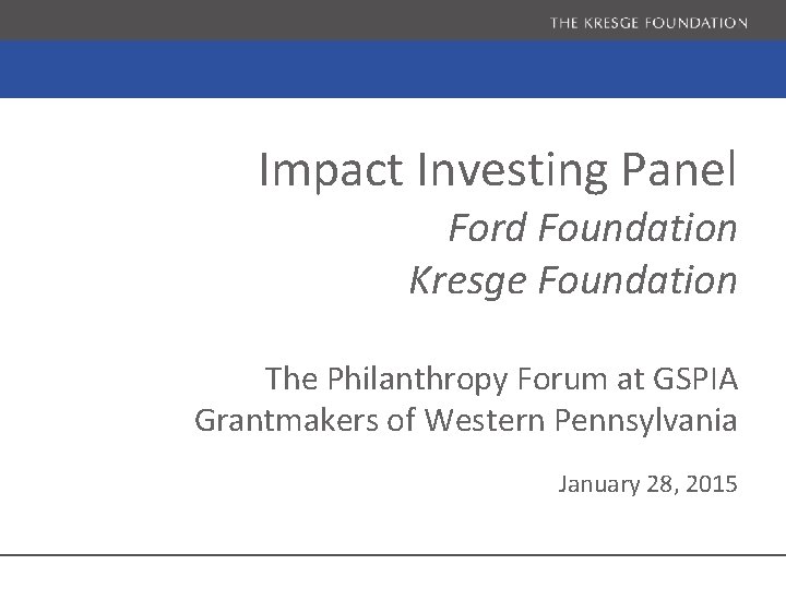 Impact Investing Panel Ford Foundation Kresge Foundation The Philanthropy Forum at GSPIA Grantmakers of